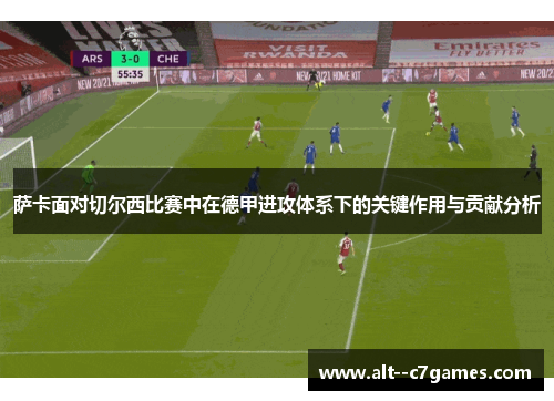 萨卡面对切尔西比赛中在德甲进攻体系下的关键作用与贡献分析