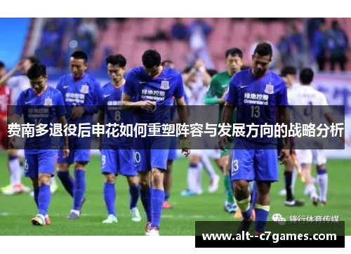 费南多退役后申花如何重塑阵容与发展方向的战略分析