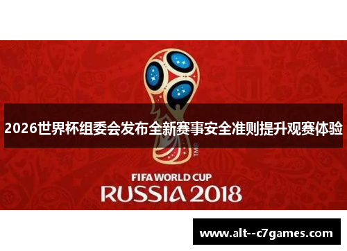 2026世界杯组委会发布全新赛事安全准则提升观赛体验